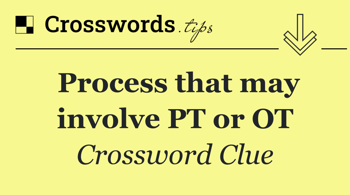 Process that may involve PT or OT