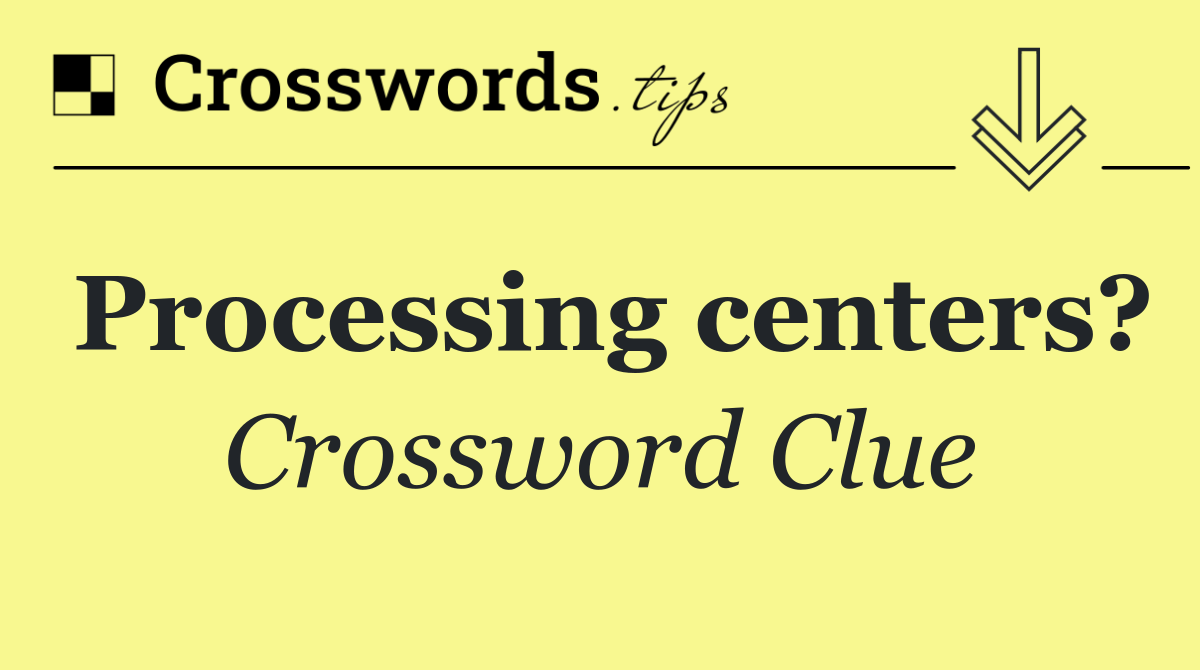 Processing centers?