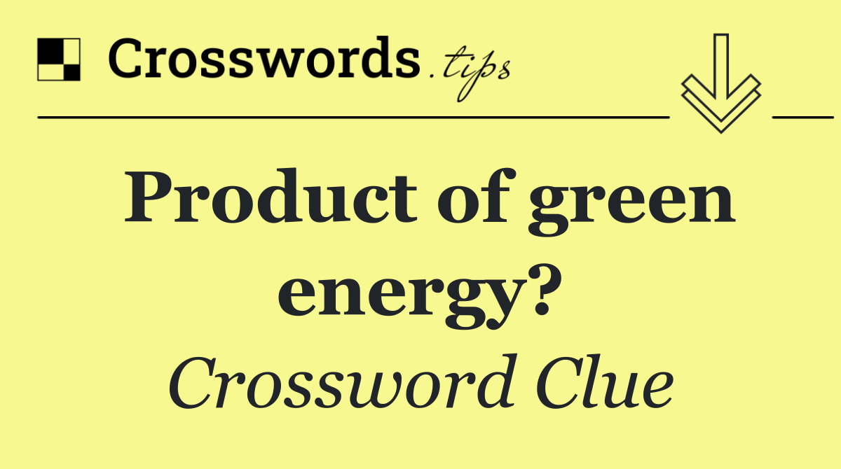 Product of green energy?
