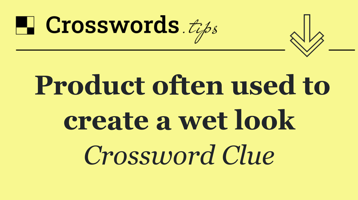Product often used to create a wet look