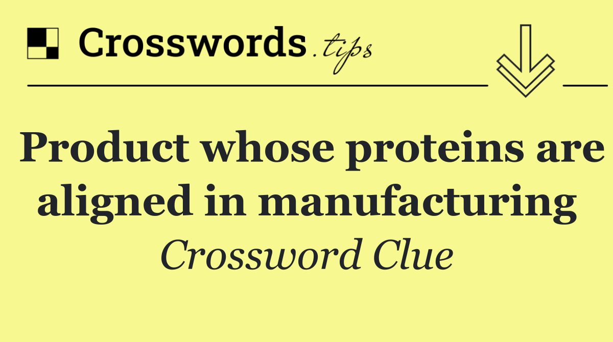 Product whose proteins are aligned in manufacturing