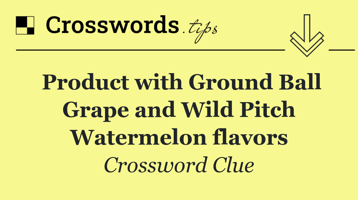 Product with Ground Ball Grape and Wild Pitch Watermelon flavors