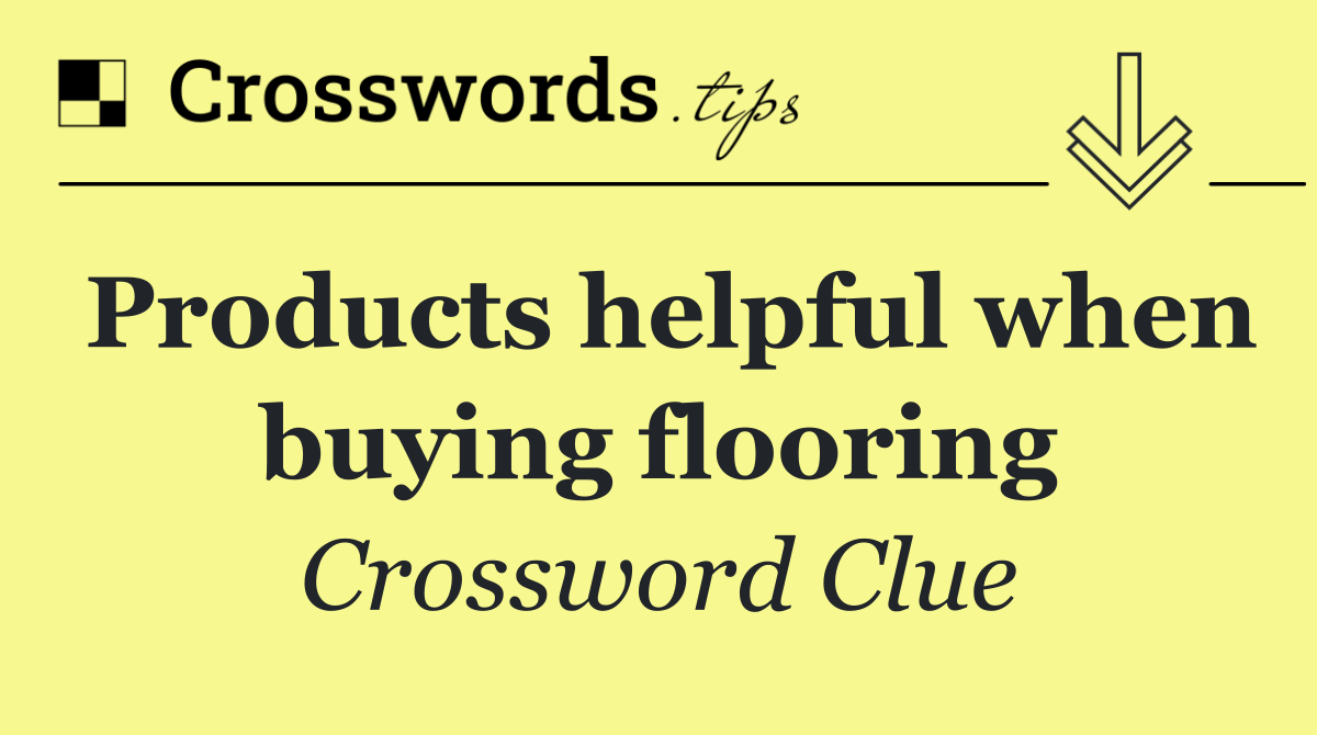 Products helpful when buying flooring