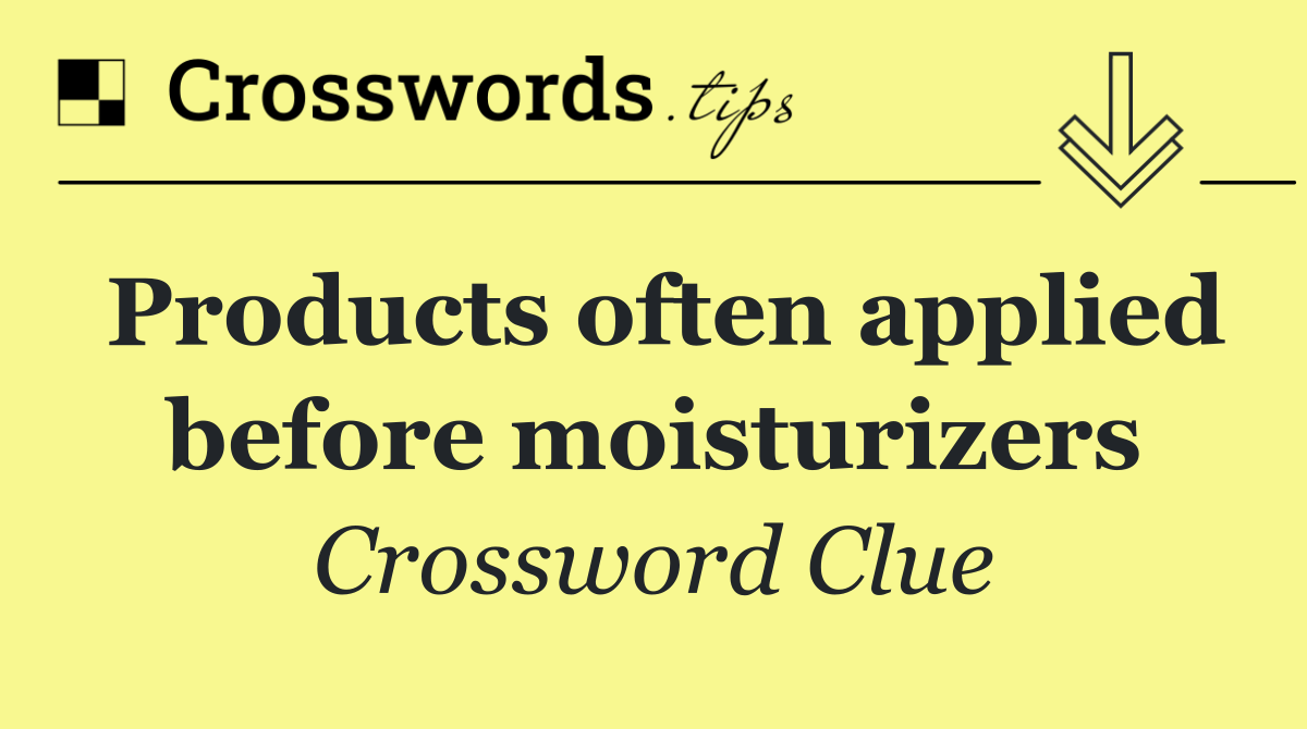 Products often applied before moisturizers