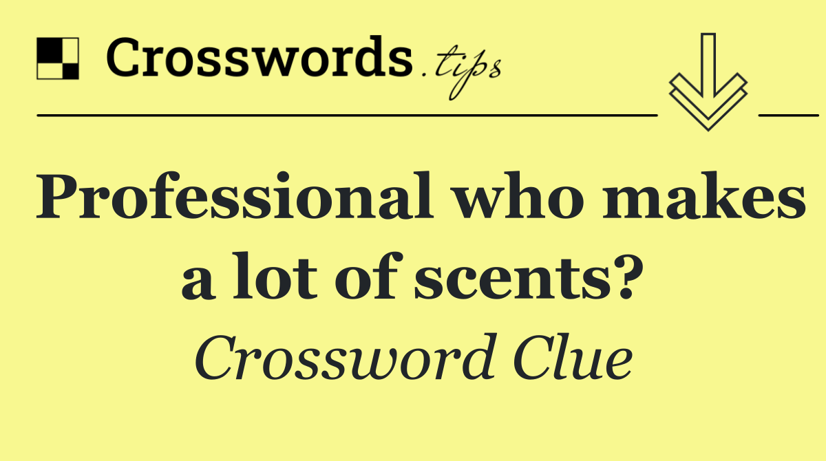 Professional who makes a lot of scents?