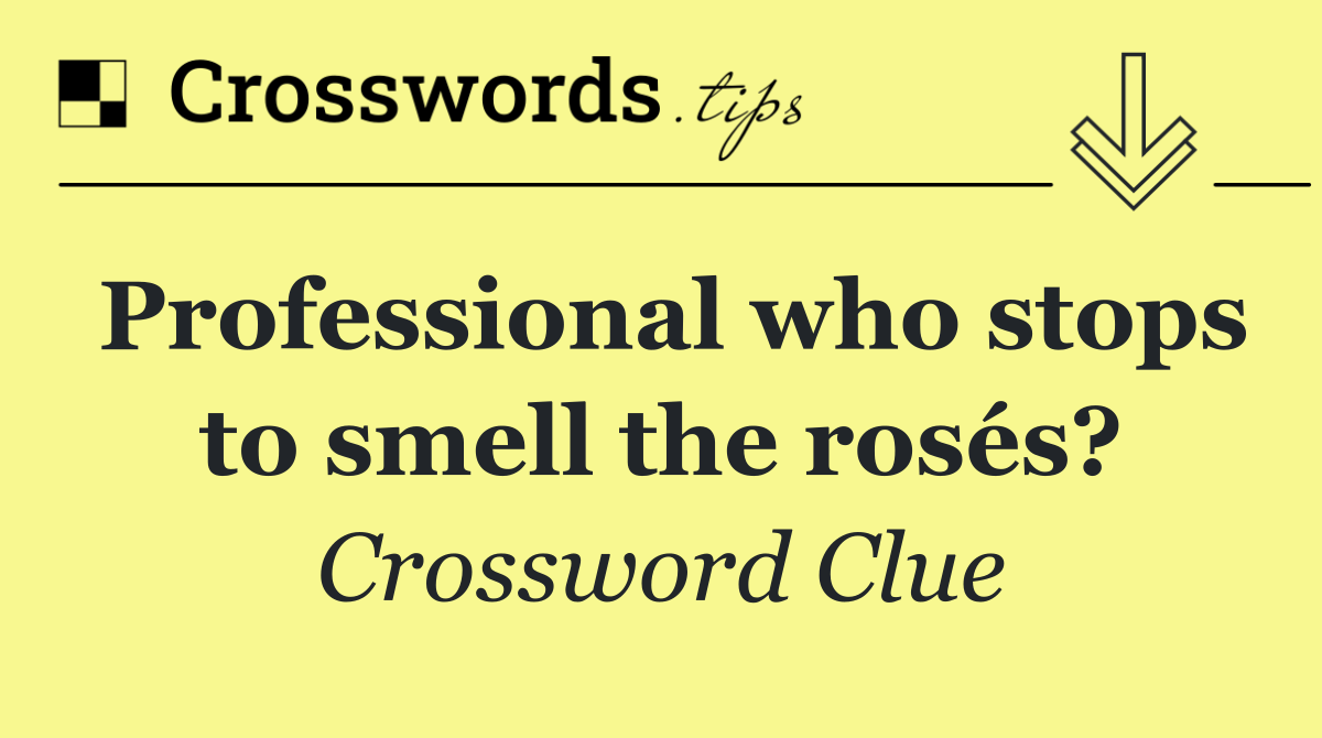 Professional who stops to smell the rosés?
