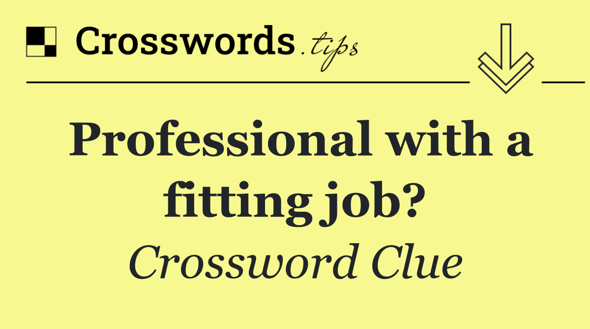 Professional with a fitting job?