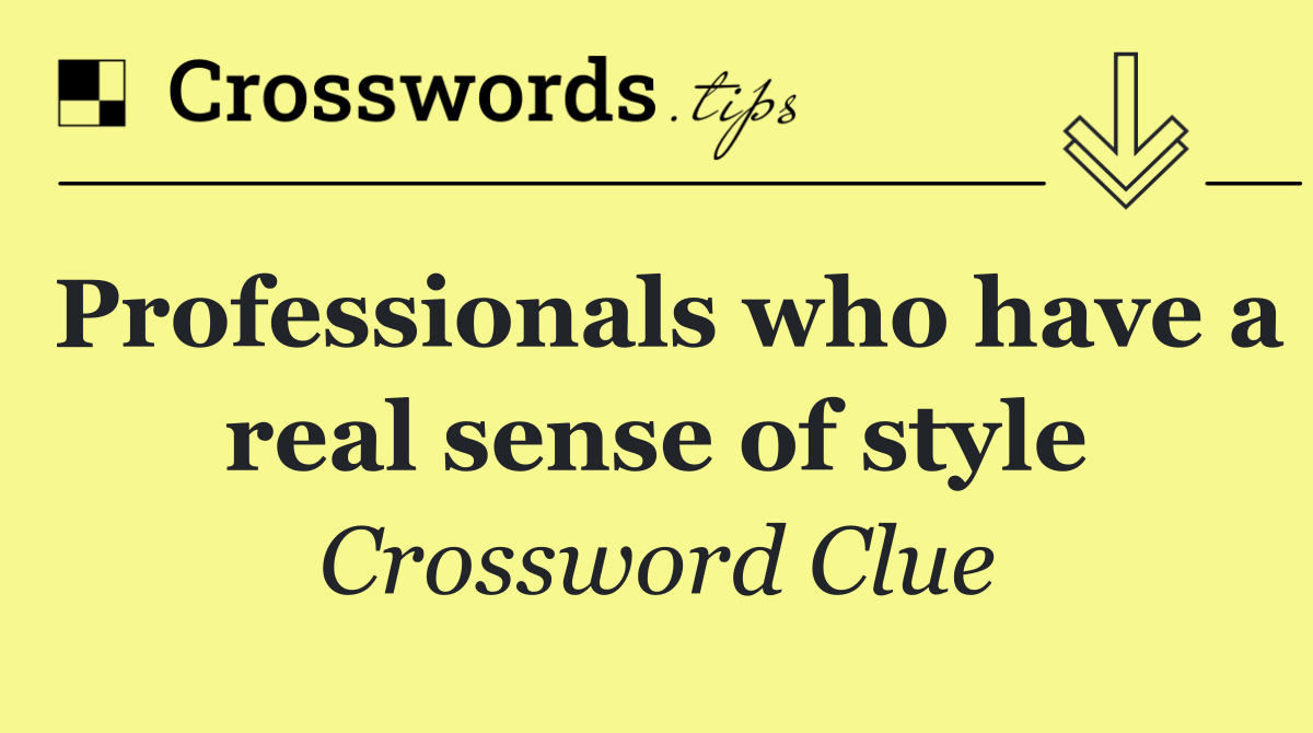 Professionals who have a real sense of style