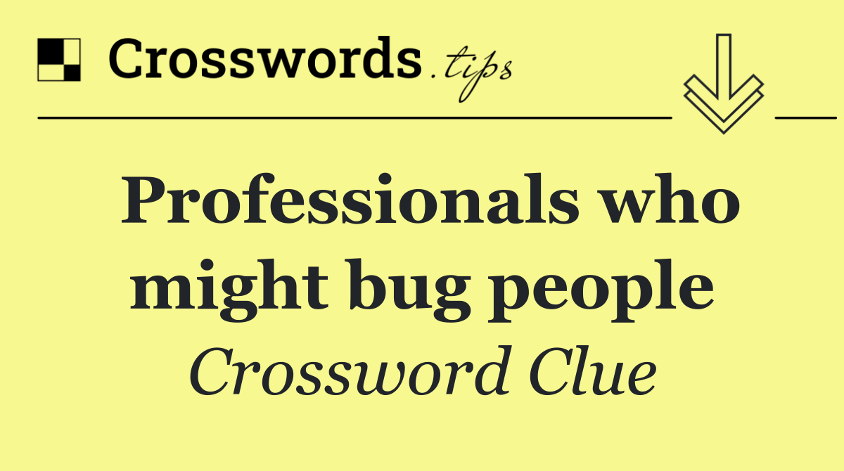 Professionals who might bug people