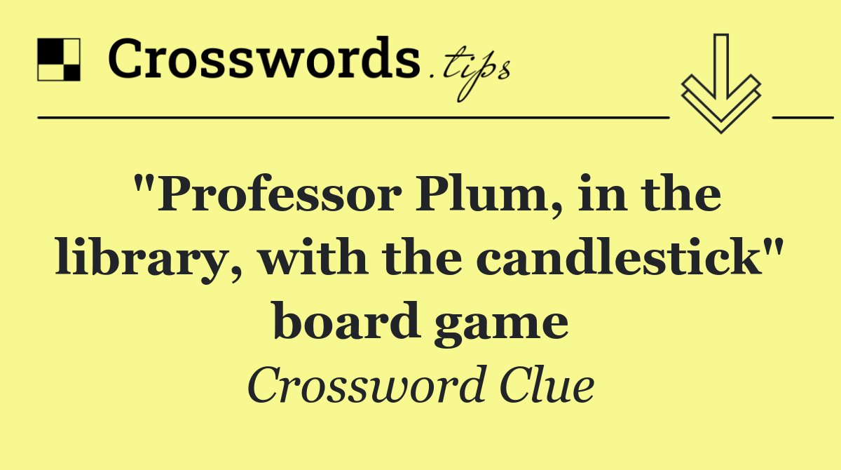 "Professor Plum, in the library, with the candlestick" board game