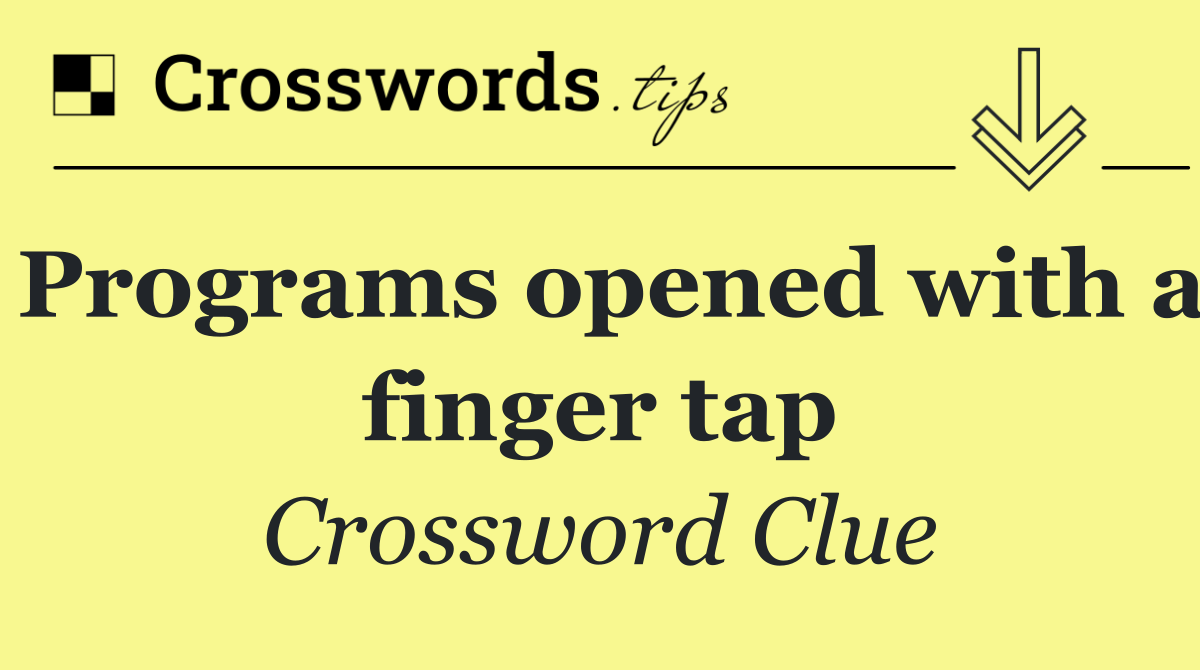 Programs opened with a finger tap