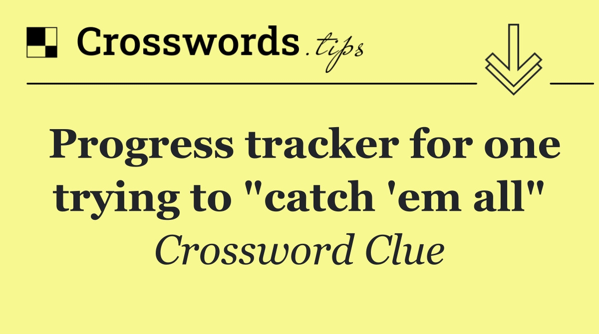 Progress tracker for one trying to "catch 'em all"