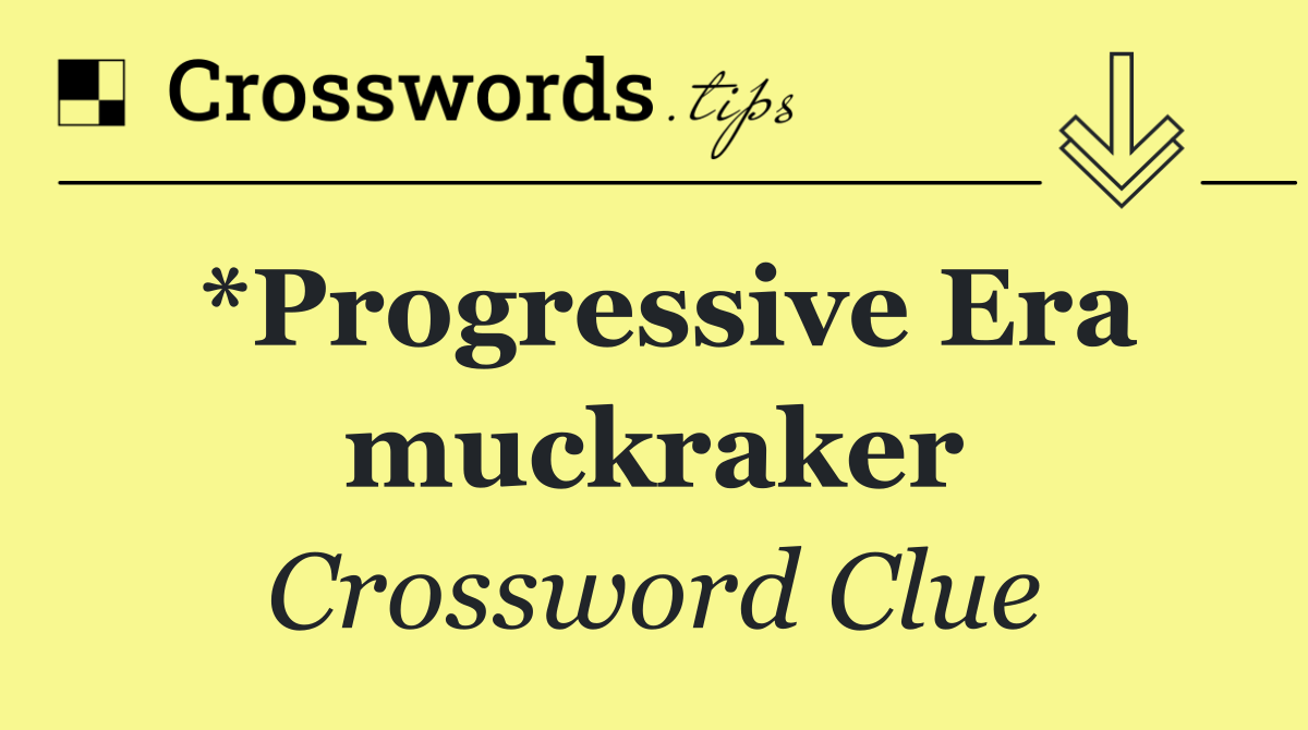 *Progressive Era muckraker
