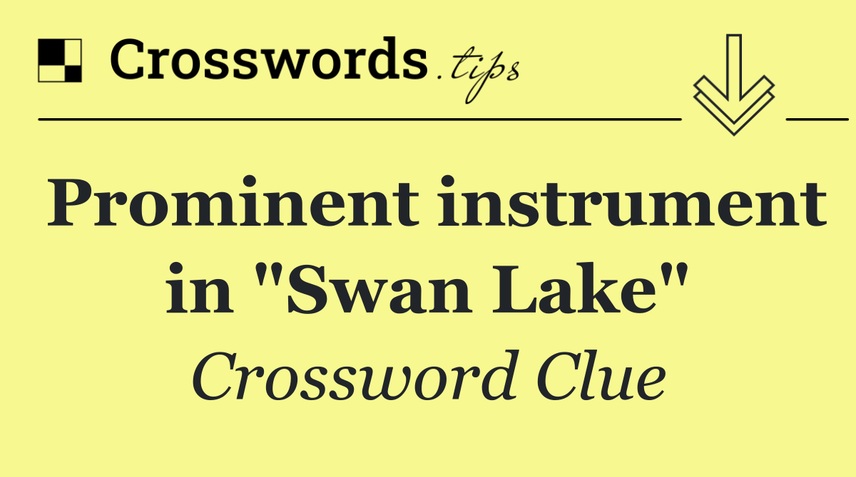 Prominent instrument in "Swan Lake"