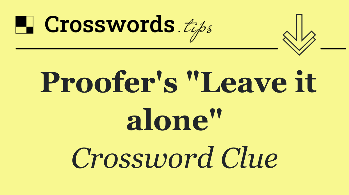 Proofer's "Leave it alone"