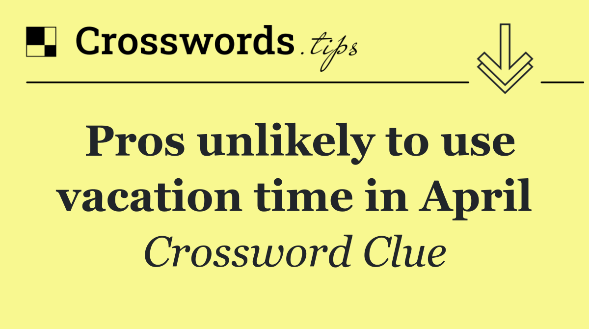 Pros unlikely to use vacation time in April