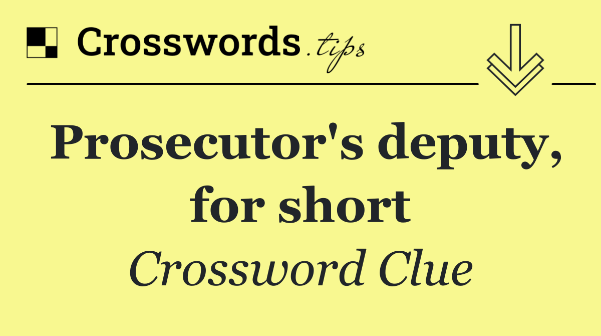 Prosecutor's deputy, for short