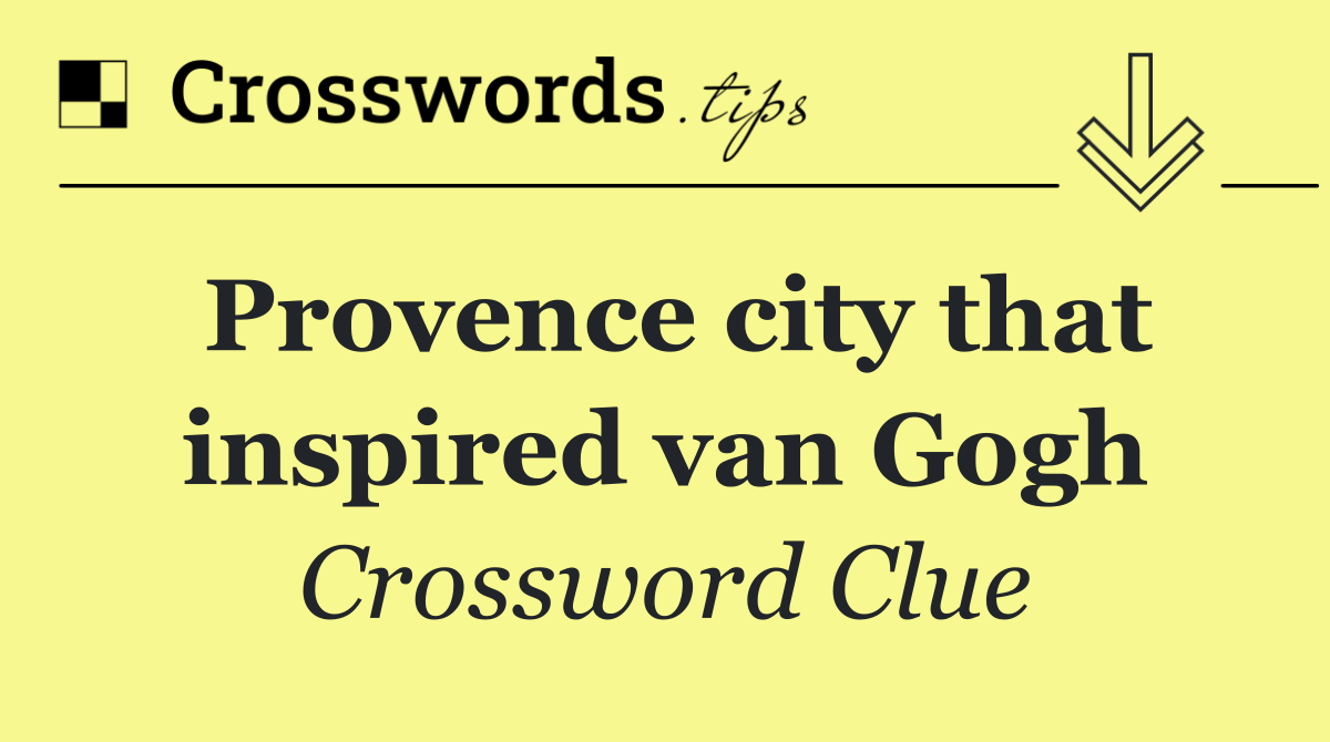 Provence city that inspired van Gogh