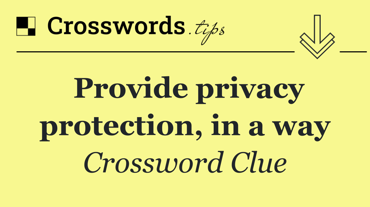 Provide privacy protection, in a way