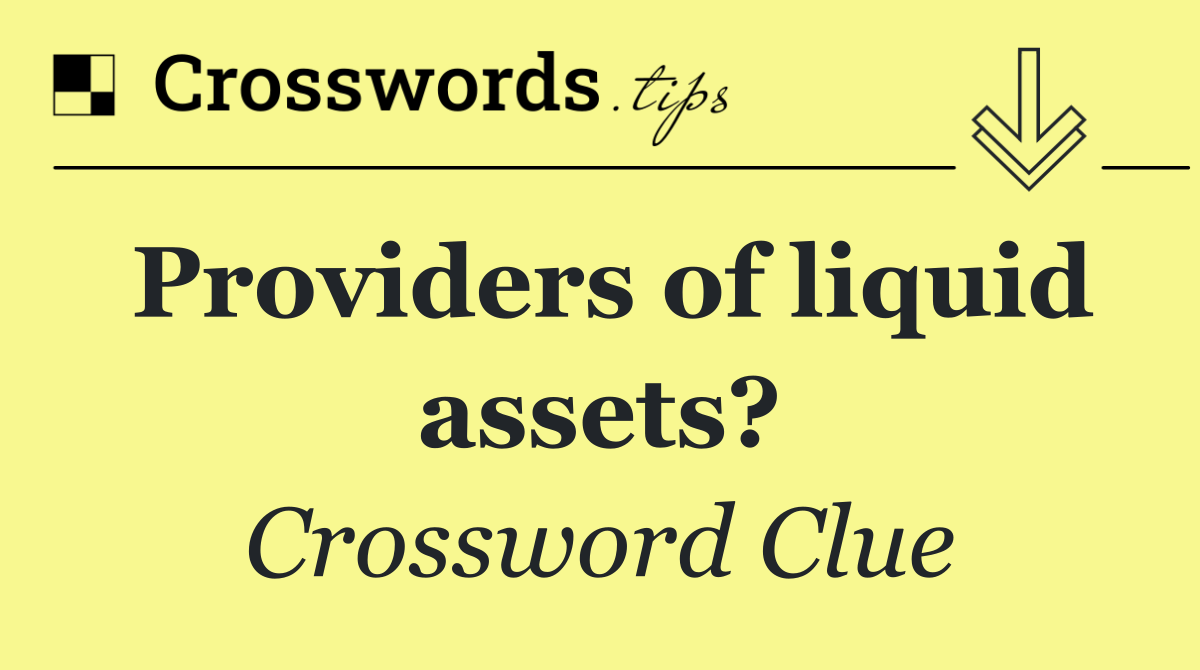 Providers of liquid assets?