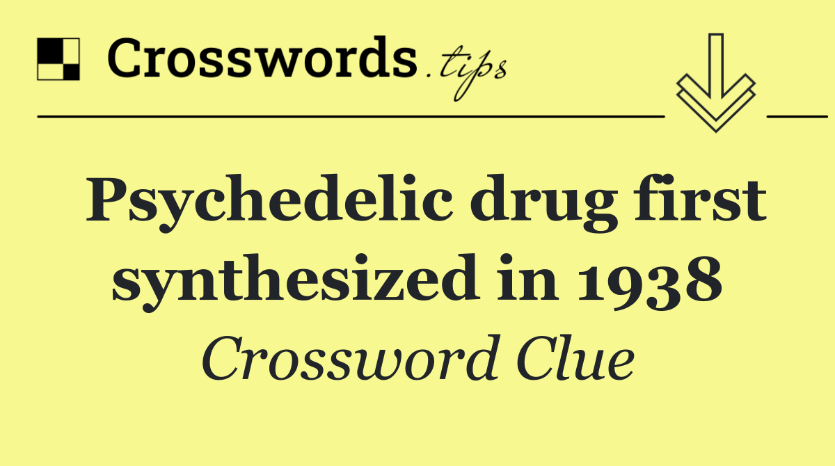 Psychedelic drug first synthesized in 1938