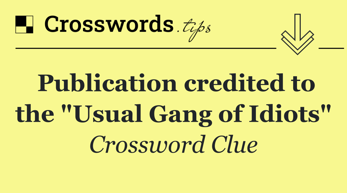 Publication credited to the "Usual Gang of Idiots"