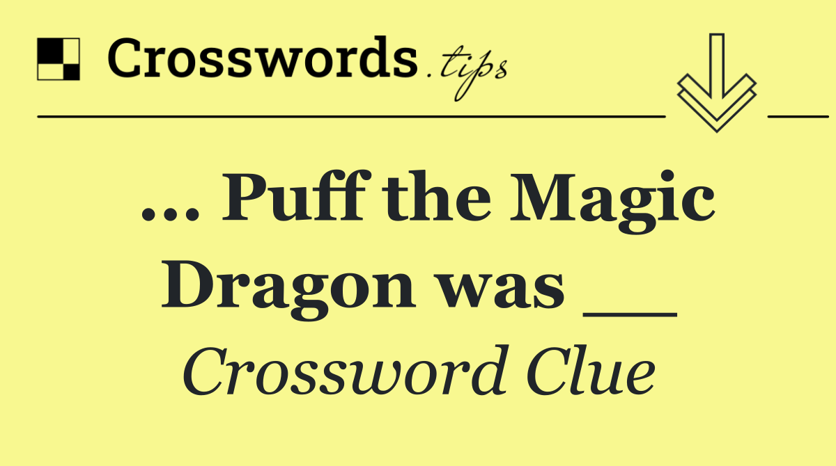 ... Puff the Magic Dragon was __