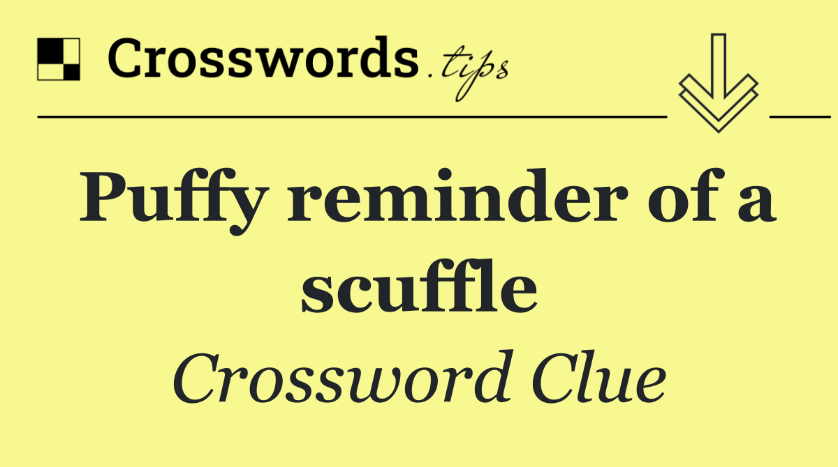 Puffy reminder of a scuffle