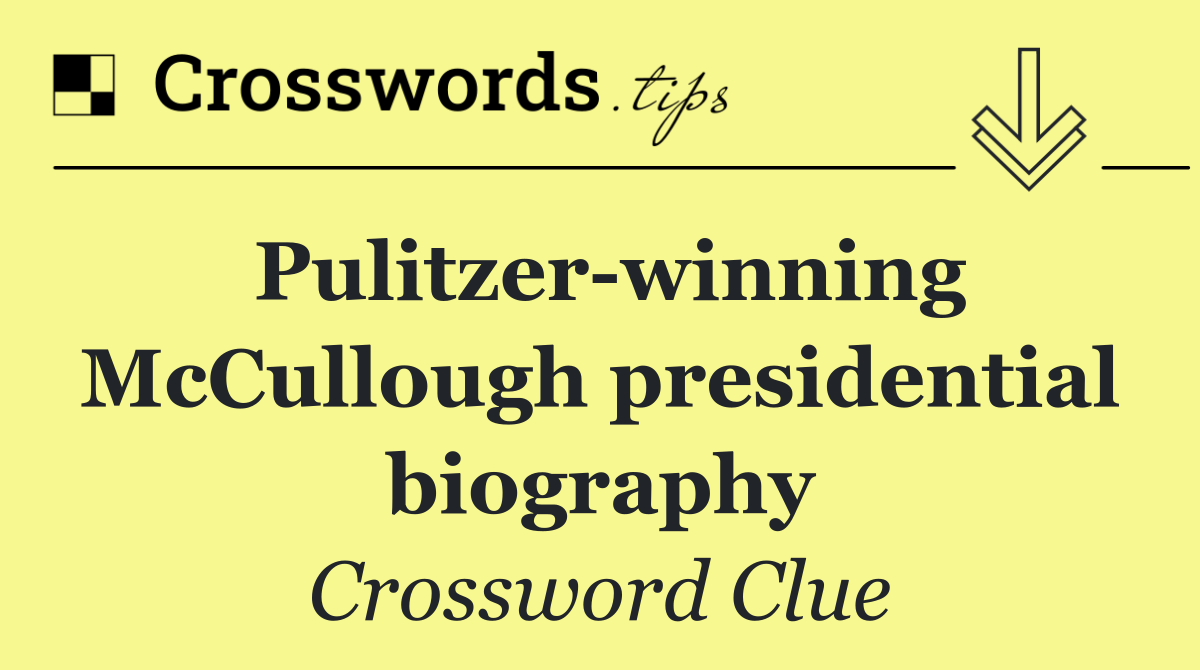 Pulitzer winning McCullough presidential biography