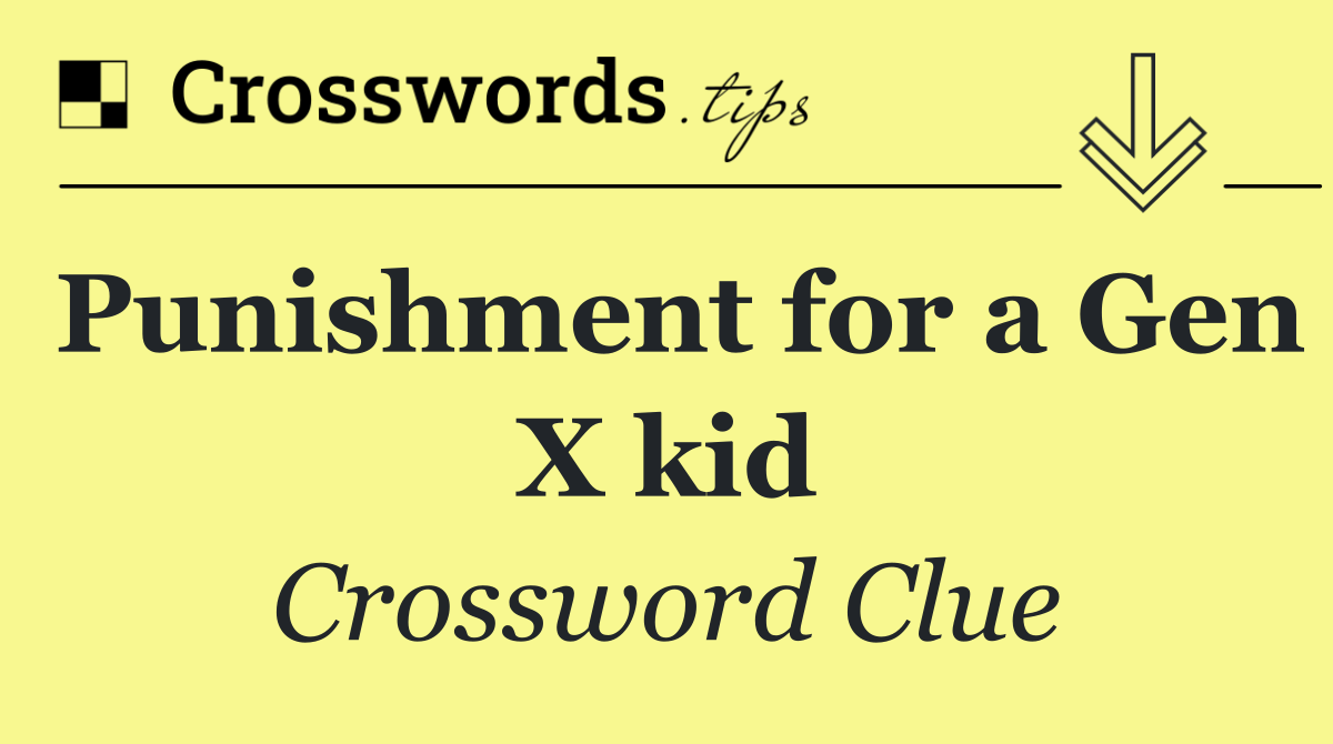 Punishment for a Gen X kid