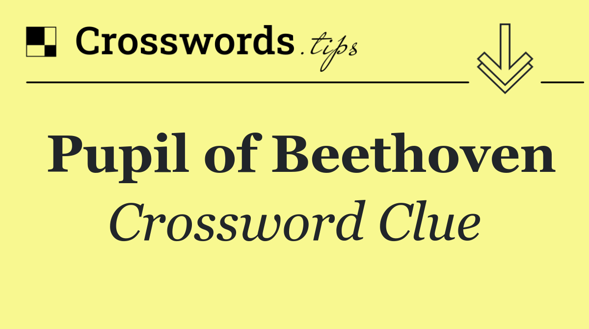 Pupil of Beethoven