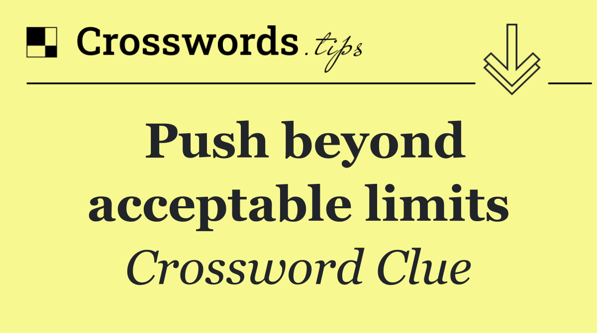 Push beyond acceptable limits