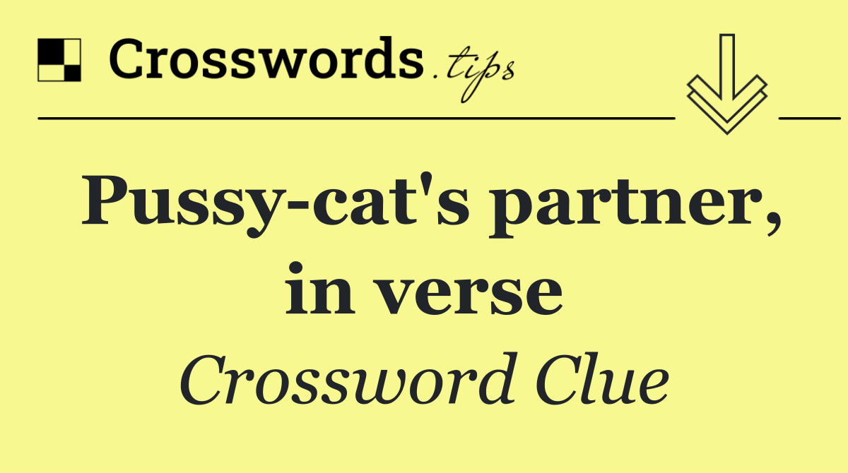 Pussy cat's partner, in verse