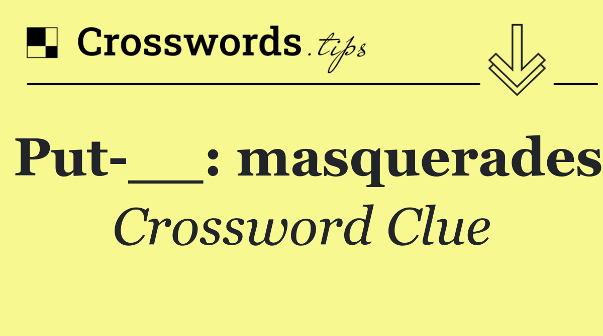 Put __: masquerades
