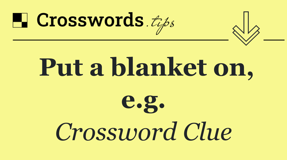 Put a blanket on, e.g.