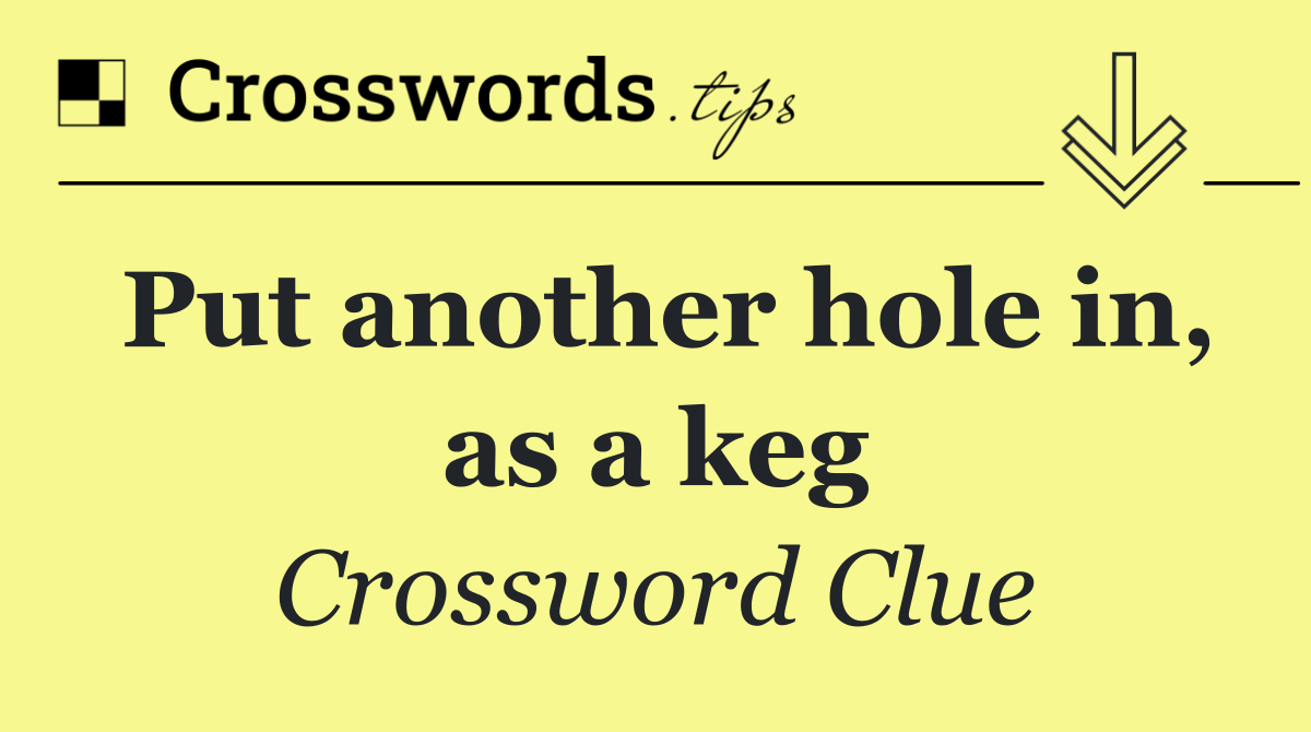 Put another hole in, as a keg