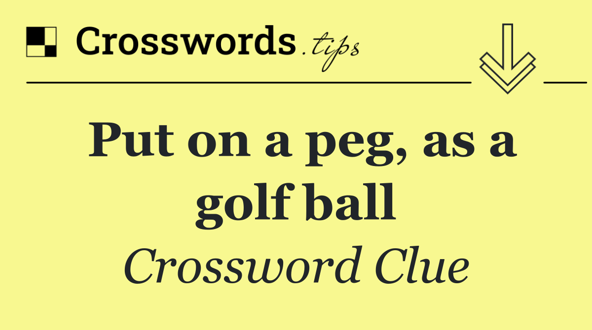 Put on a peg, as a golf ball