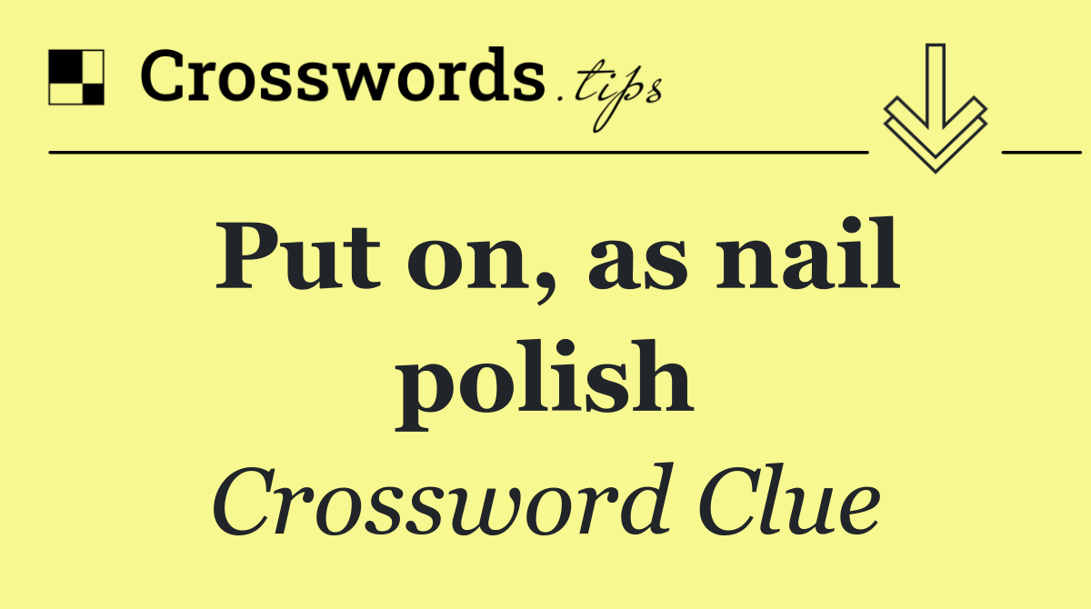 Put on, as nail polish