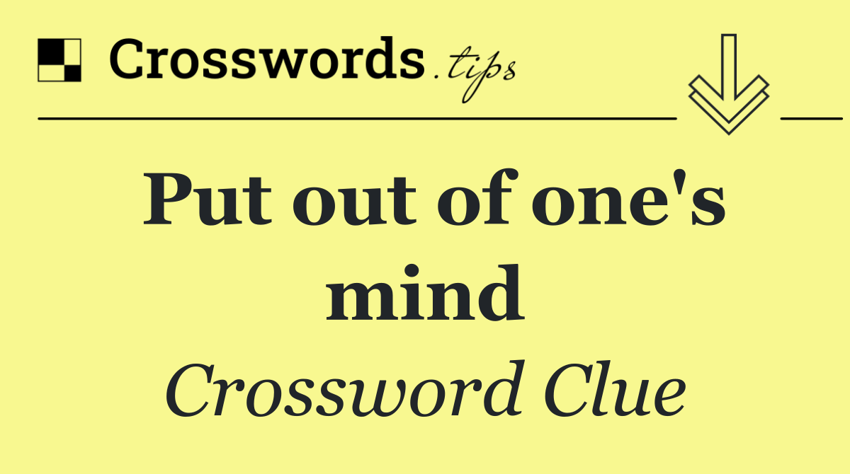Put out of one's mind