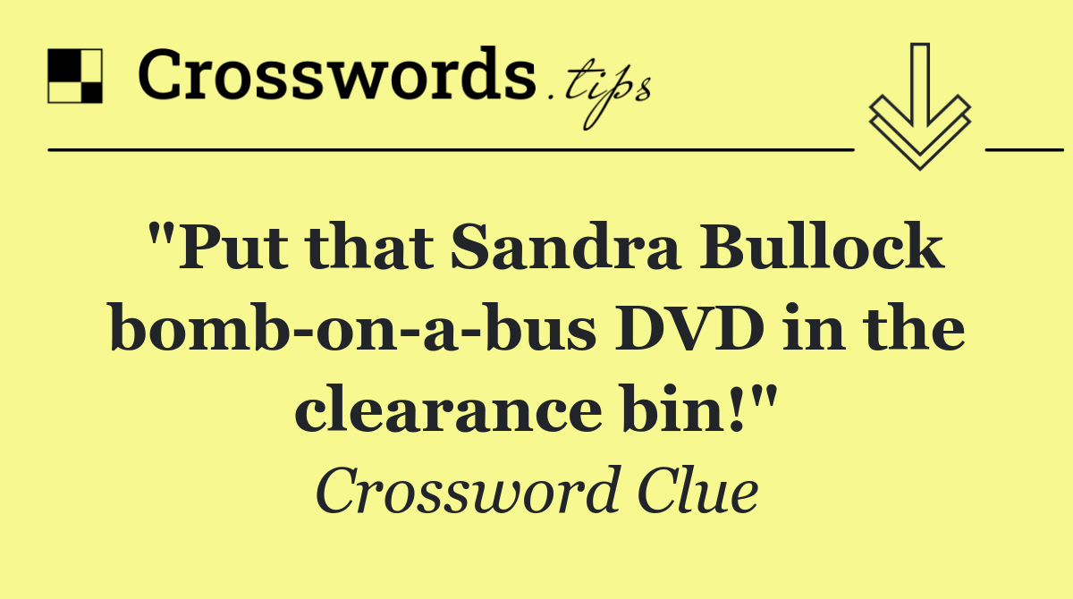 "Put that Sandra Bullock bomb on a bus DVD in the clearance bin!"