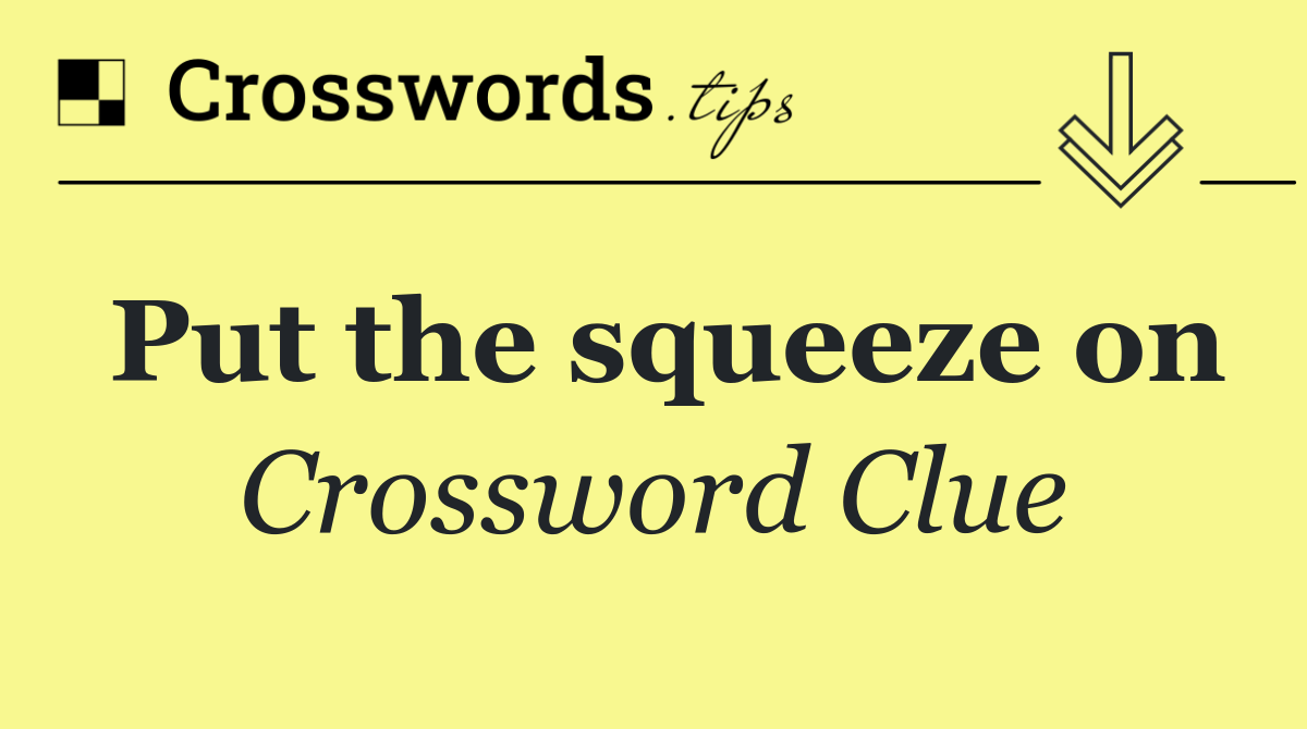 Put the squeeze on