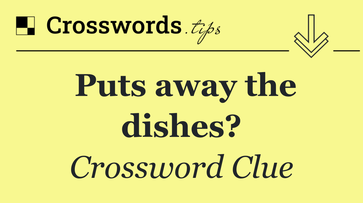 Puts away the dishes?