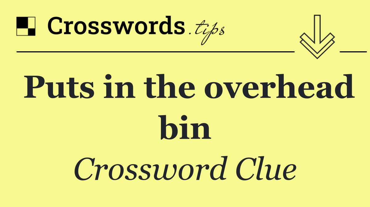 Puts in the overhead bin