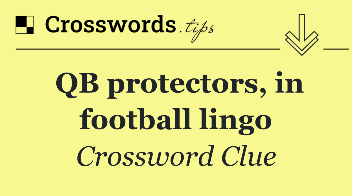 QB protectors, in football lingo