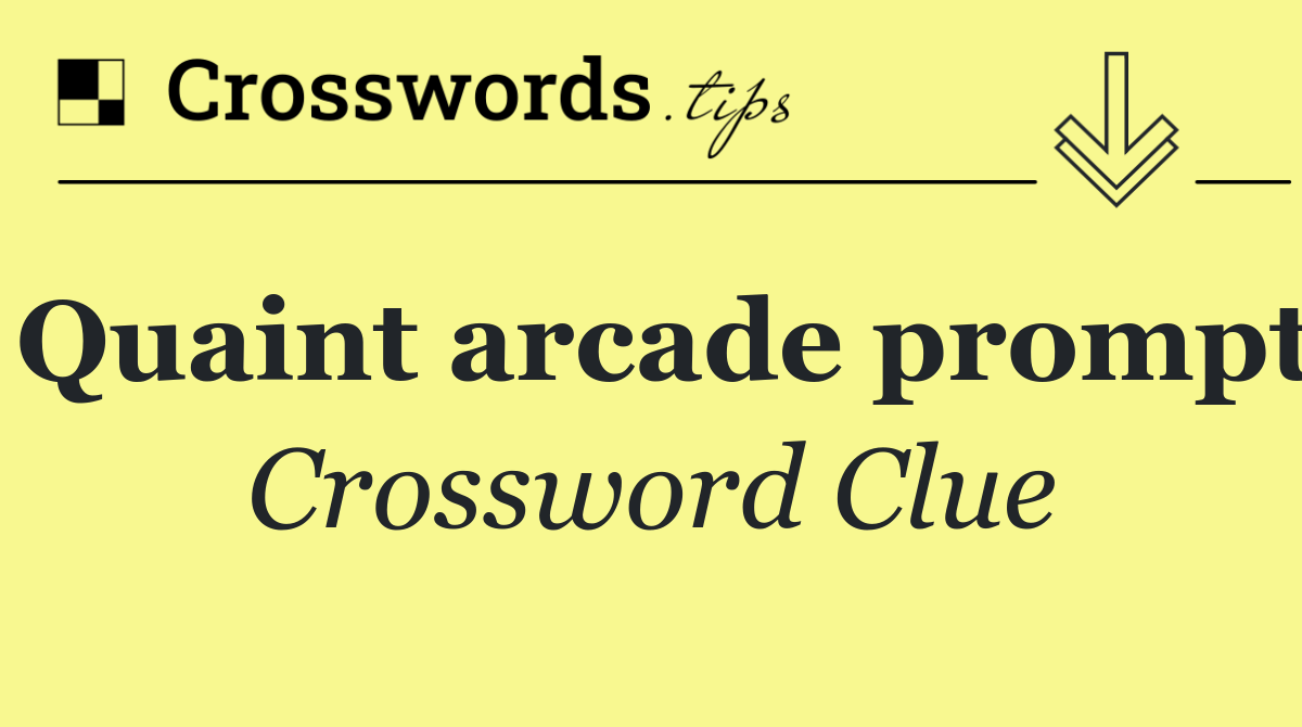 Quaint arcade prompt