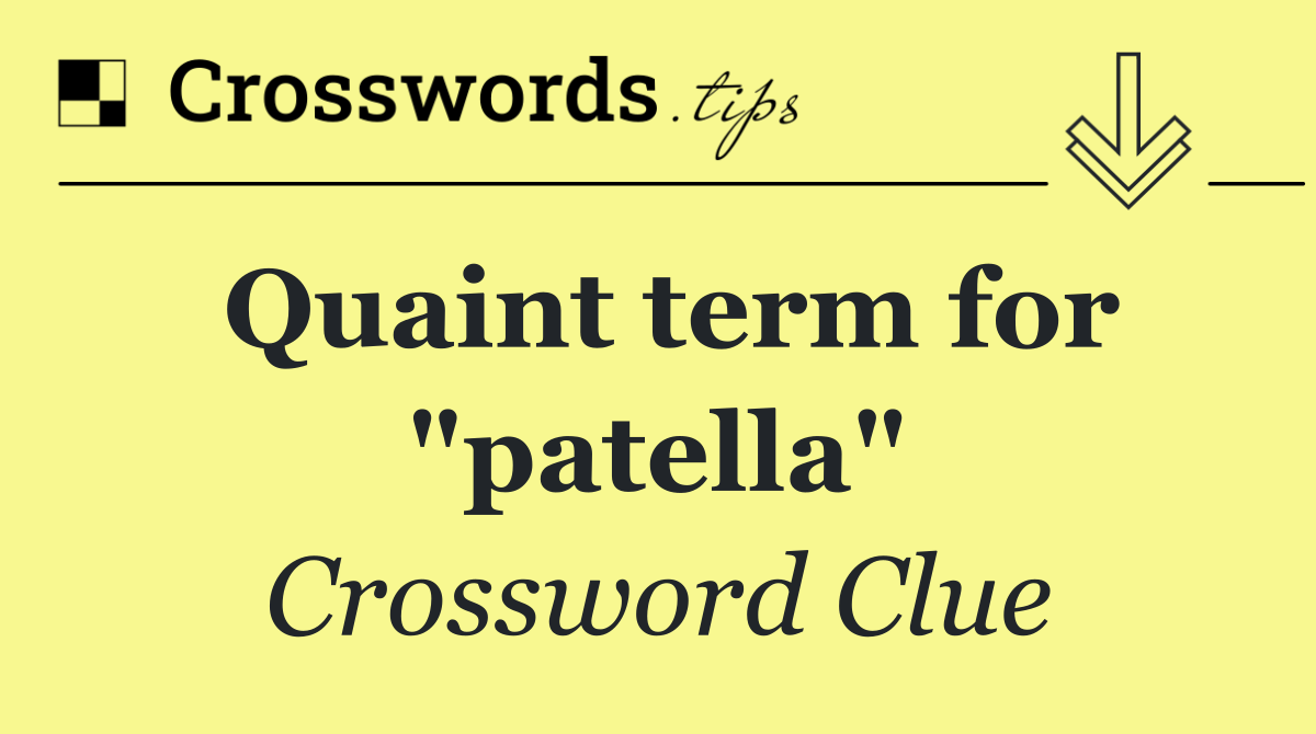 Quaint term for "patella"