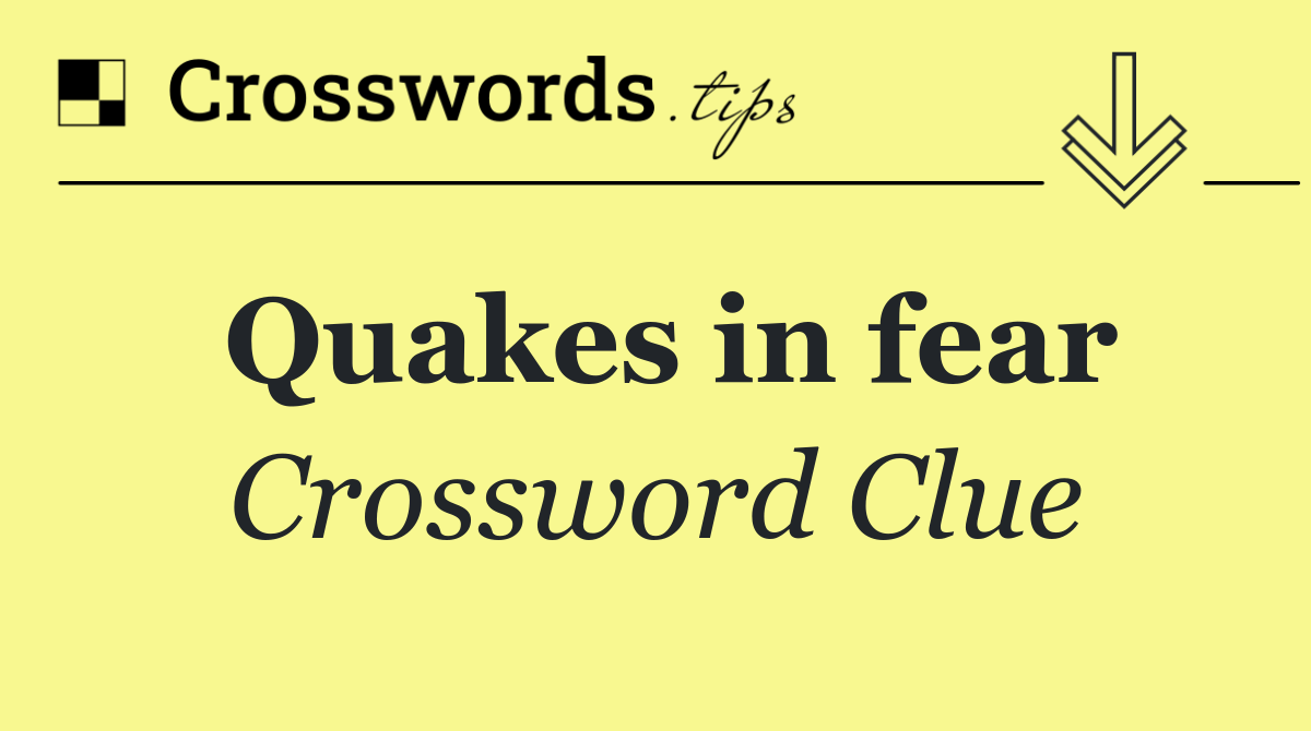 Quakes in fear