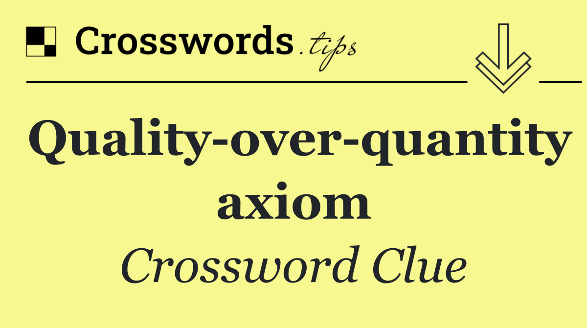 Quality over quantity axiom