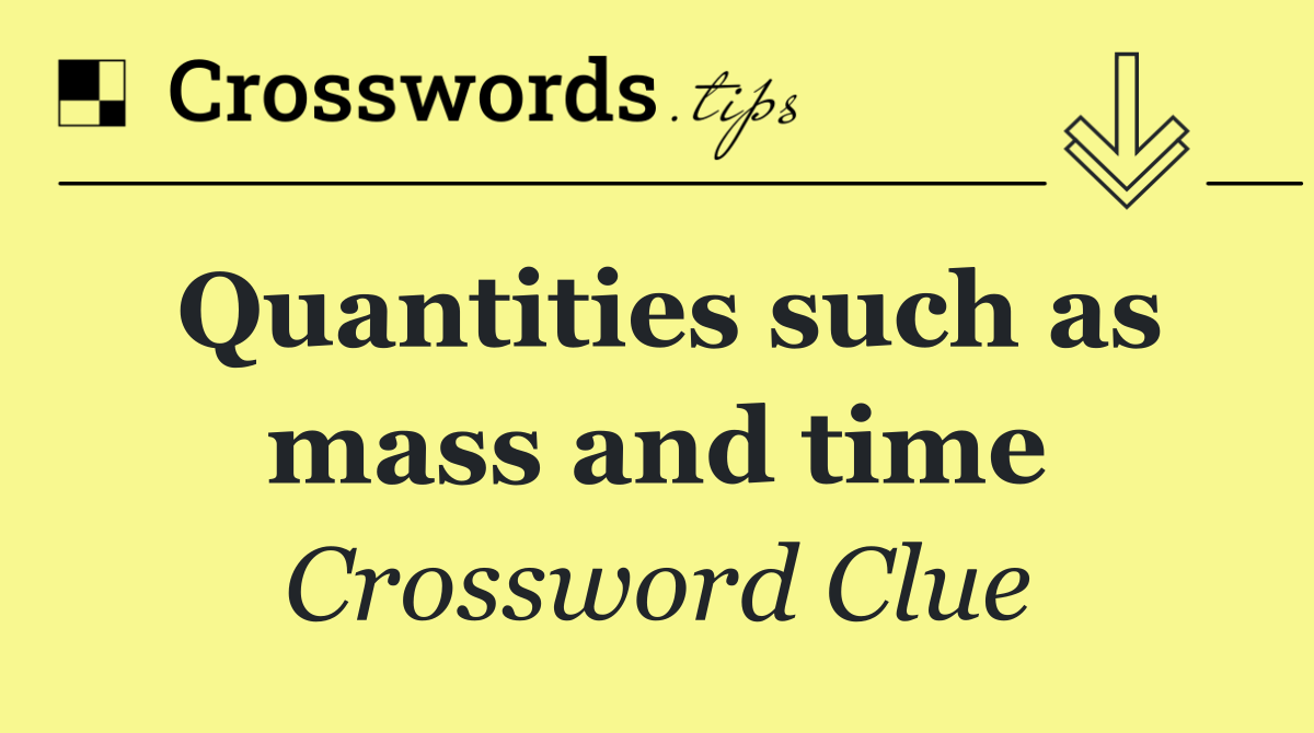 Quantities such as mass and time