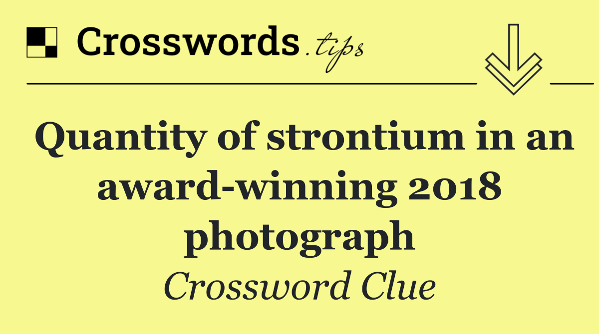 Quantity of strontium in an award winning 2018 photograph